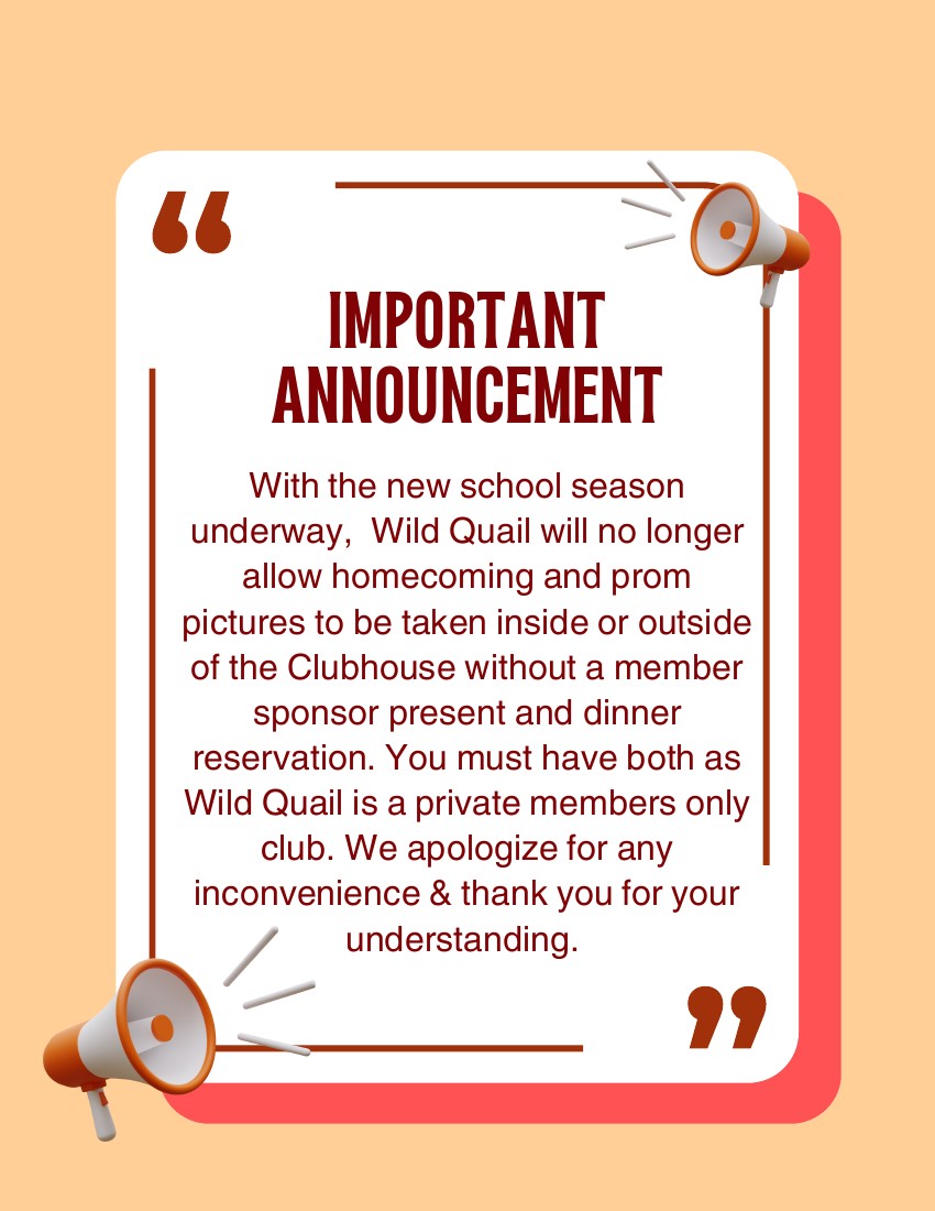 Announcement_With_the_new_school_season_underway_Wild_Quail_will_no_longer_allow_homecoming_and_prom_pictures_to_be_taken_inside_or_outside_of_the_Clubhouse_without_a_member_sponsor_present_and_d